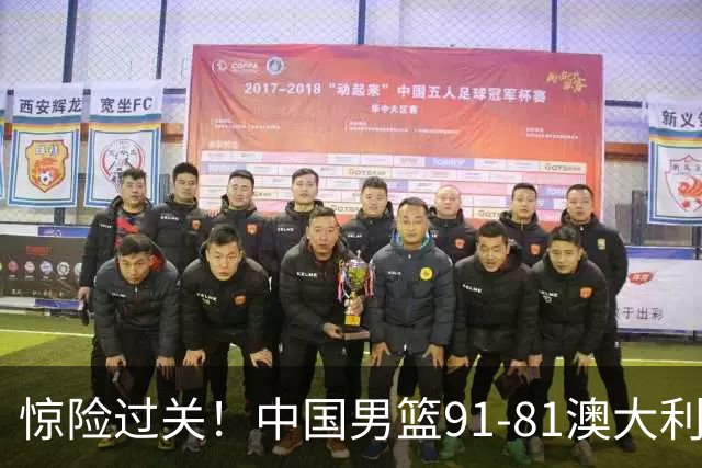 惊险过关！中国男篮91-81澳大利亚 王俊杰末节统治比赛拿下开门红